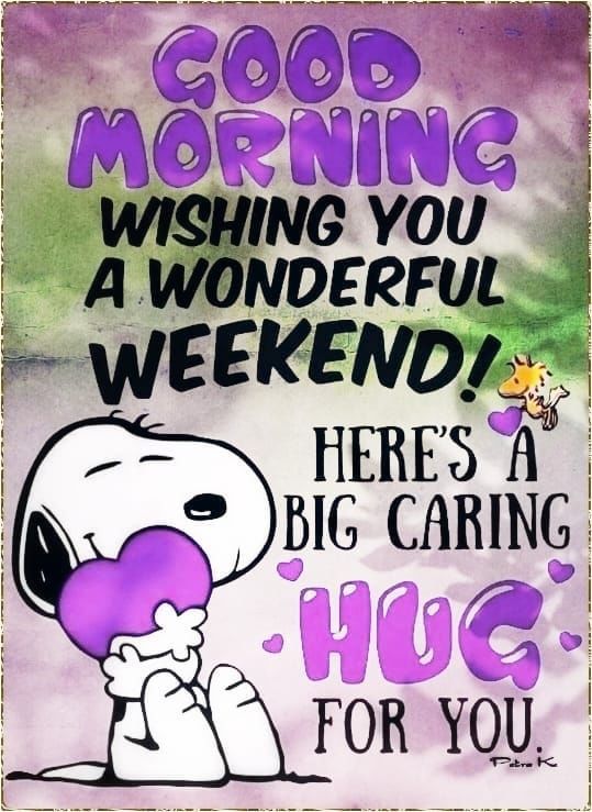 a poster with the words, good morning wishing you a wonderful weekend here's a big caring hug for you