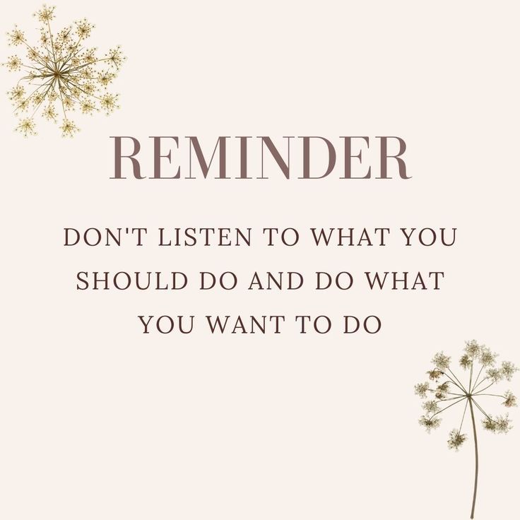 a dandelion with the words reminder don't listen to what you should do and