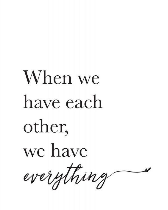 a black and white quote with the words when we have each other, we have everything