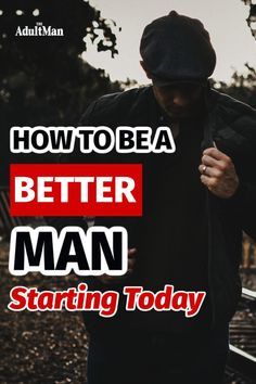 a man standing on train tracks with the words how to be a better man starting today