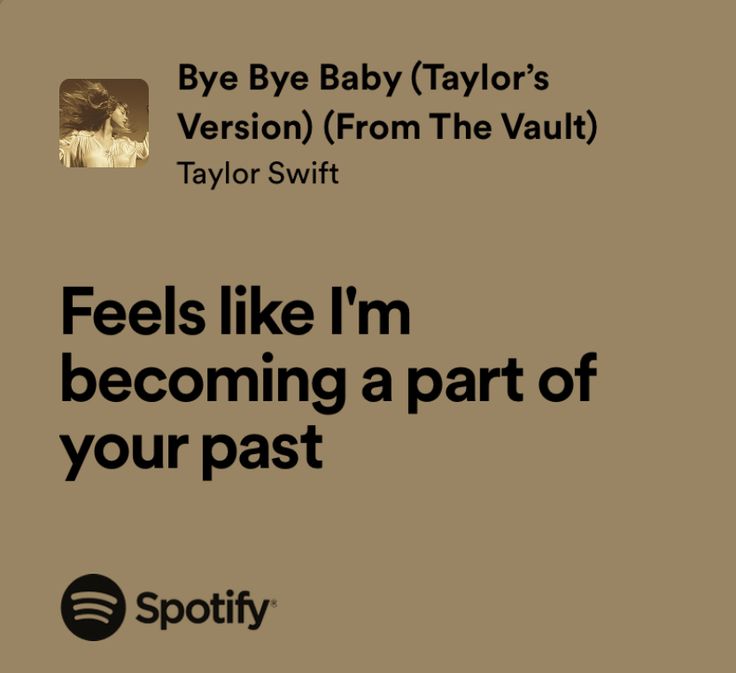 an ad for spotify's baby taylor song, feels like i'm becoming a part of your past