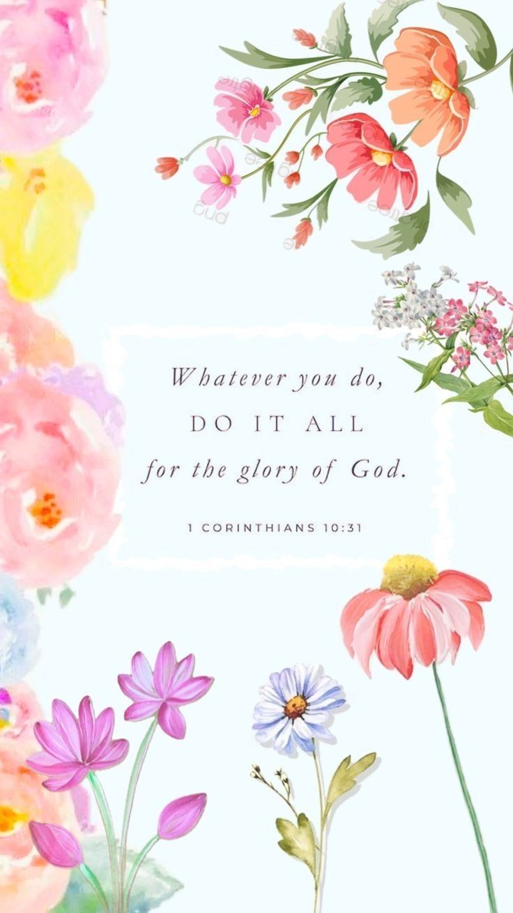 flowers with the words whatever you do, do it all for the glory of god