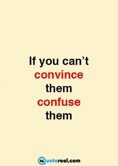 the quote if you can't convince them, then confuse them