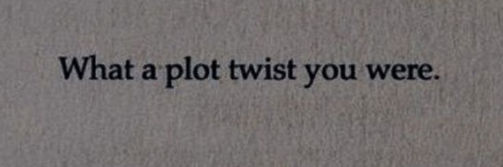 an old book with the words what a plot twist you were
