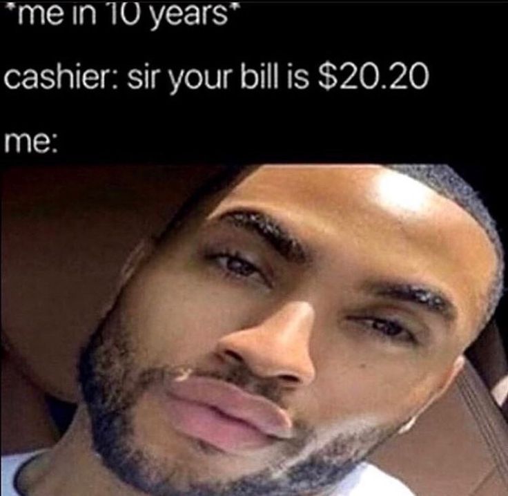 a man in a car with the caption me in 10 years cashier sir your bill is $ 20 20 and me