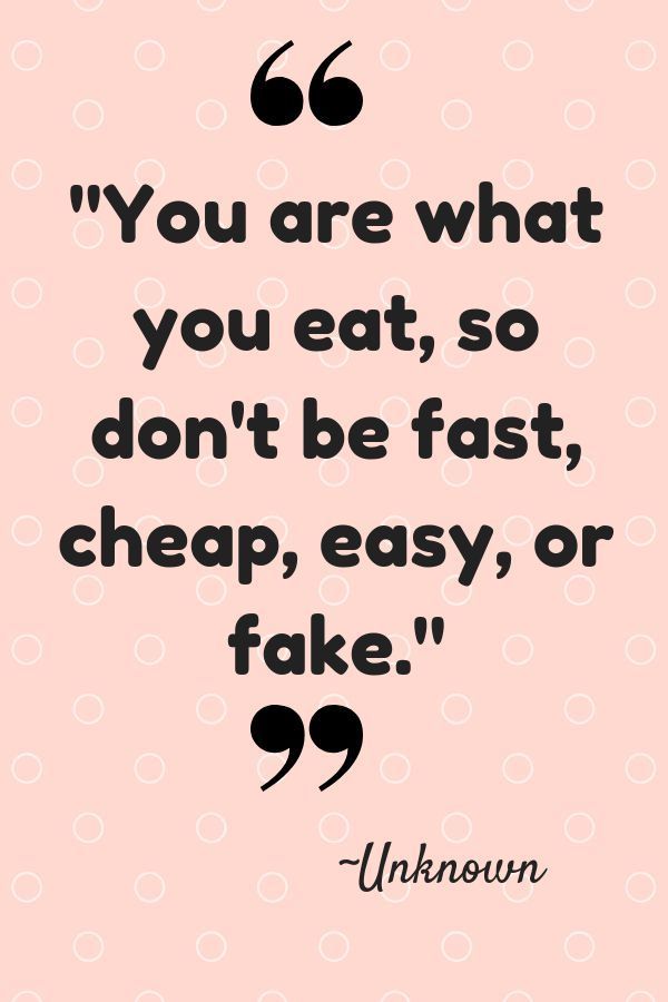 a quote that says you are what you eat, so don't be fast, cheap