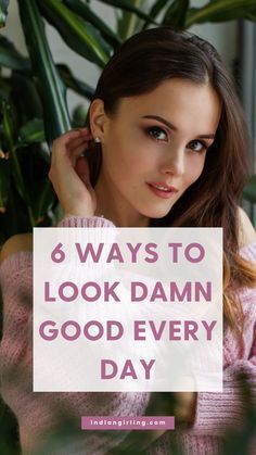 a woman sitting in front of a plant with the words 6 ways to look damn good every day