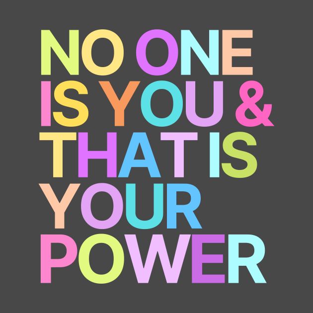 the words'no one is you and that is your power'written in multicolored letters