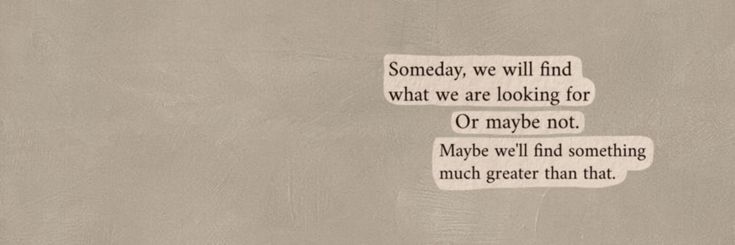 some type of paper with words on it that says, today we will find what we are looking for or maybe not maybe we'll find something much