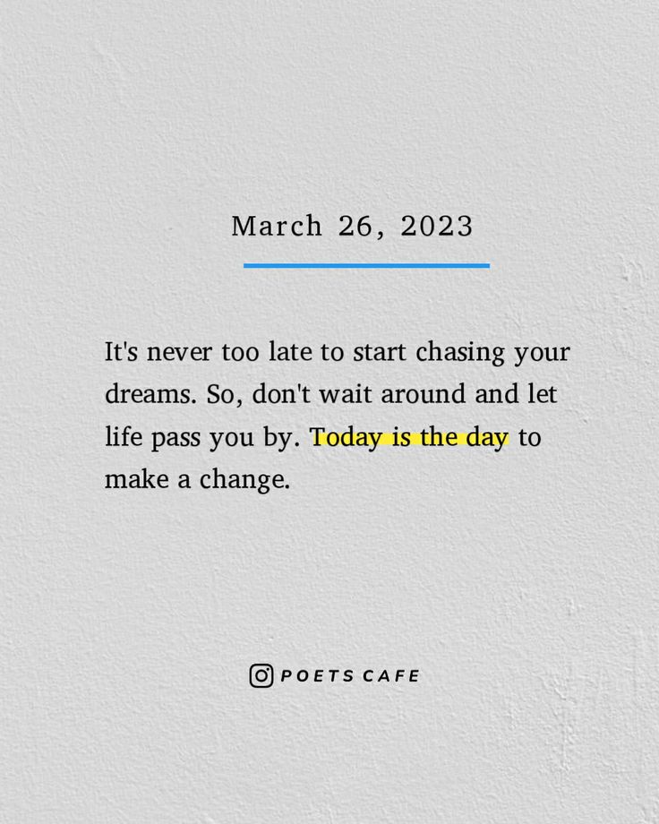 a piece of paper with the words, march 26, 202 it's never too late to start chasing your dreams so don't wait around and let life pass you by today is the day to make a change