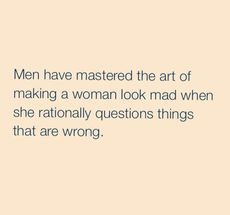 a quote that reads, men have mastered the art of making a woman look mad when she