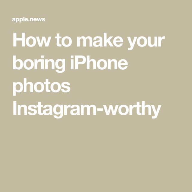 an iphone with the text how to make your boring iphone photos instagram - worthy