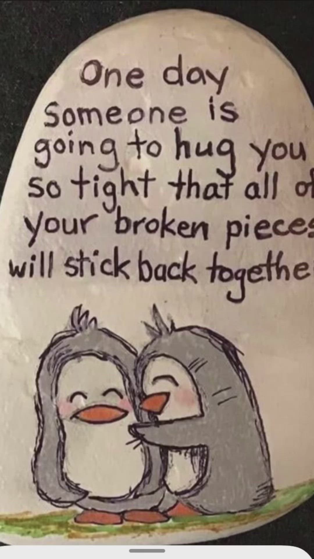 This may contain: a rock with two penguins on it saying, one day someone is going to hug you so tight that all of your broken pieces will stick back together