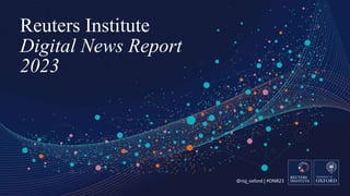 @risj_oxford | #DNR23
Reuters Institute
Digital News Report
2023
 