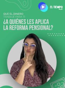 ¿A quiénes les aplica la reforma pensional?