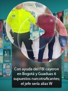 Con ayuda del FBI cayeron en Bogotá y Guaduas 6 supuestos narcotraficantes; el jefe sería alias W
