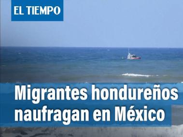 Tres migrantes hondureños mueren y cuatro desaparecen al naufragar en México