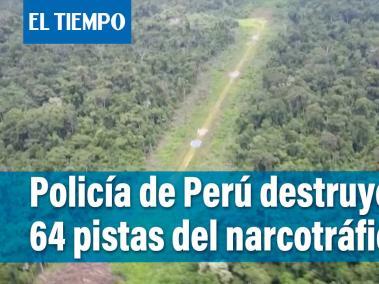 La Policía antidrogas de Perú destruyó 64 pistas de aterrizaje clandestinas en la Amazonía, en lo que va del año.