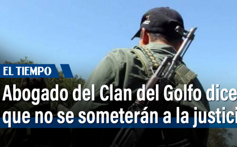 Abogado del Clan del Golfo dice que no se someterán a la justicia