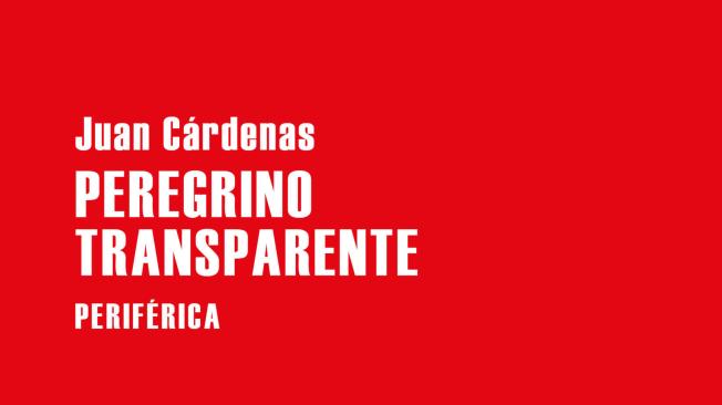 Peregrino
transparente,
de Juan
Cárdenas