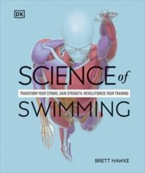 Science of Swimming: Transform Your Stroke, Improve Strength, Revolutionize Your Training