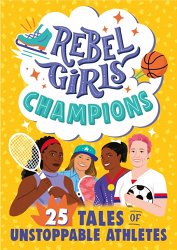 Rebel Girls Champions: 25 Tales of Unstoppable Athletes