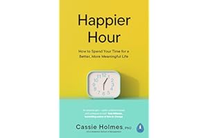 Happier Hour: How to Spend Your Time for a Better, More Meaningful Life