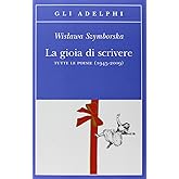 La gioia di scrivere. Tutte le poesie (1945-2009). Testo polacco a fronte