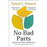 No Bad Parts: Healing Trauma & Restoring Wholeness with the Internal Family Systems Model