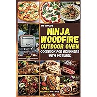 THE COMPLETE NINJA WOODFIRE OUTDOOR OVEN COOKBOOK FOR BEGINNERS WITH PICTURES: 1500+ Days of Recipes to Ignite Your Outdoor O