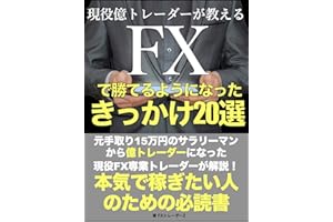 現役億トレーダーが教えるFXで勝てるようになったきっかけ20選: 元手取り15万円のサラリーマンから億トレーダーになった現役FX専業トレーダーが解説！本気で稼ぎたい人のための必読書