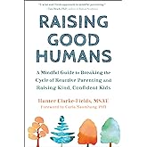 Raising Good Humans: A Mindful Guide to Breaking the Cycle of Reactive Parenting and Raising Kind, Confident Kids