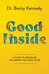 Good Inside: A Guide to Becoming the Parent You Want to Be