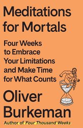 Meditations for Mortals: Four Weeks to Embrace Your Limitations and Make Time for What Counts