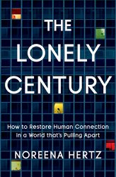 The Lonely Century: How to Restore Human Connection in a World That's Pulling Apart