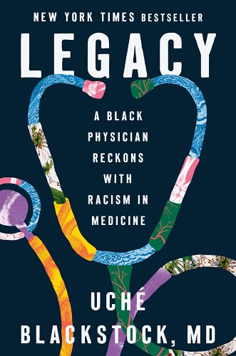 Legacy: A Black Physician Reckons with Racism in Medicine - Blackstock, Uché