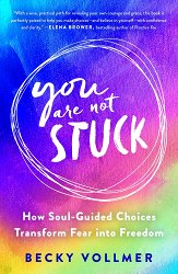 You Are Not Stuck: How Soul-Guided Choices Transform Fear Into Freedom