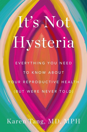 It's Not Hysteria: Everything You Need to Know about Your Reproductive Health (But Were Never Told) - Tang, Karen