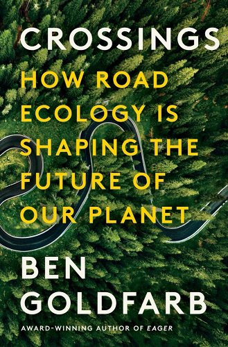 Crossings: How Road Ecology Is Shaping the Future of Our Planet - Goldfarb, Ben