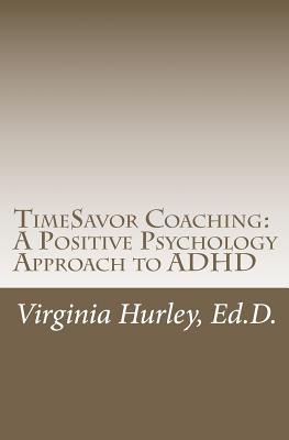 Timesavor Coaching: A Positive Psychology Approach to ADHD - Hurley Ed D., Virginia M.