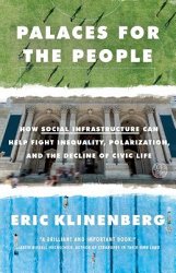 Palaces for the People: How Social Infrastructure Can Help Fight Inequality, Polarization, and the Decline of Civic Life