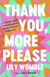 Thank You, More Please: A Feminist Guide to Breaking Dumb Dating Rules and Finding Love