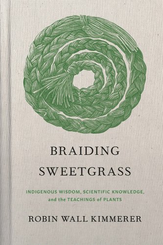 Braiding Sweetgrass: Indigenous Wisdom, Scientific Knowledge and the Teachings of Plants - Kimmerer, Robin Wall