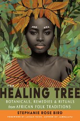 The Healing Tree: Botanicals, Remedies, and Rituals from African Folk Traditions