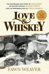 Love & Whiskey: The Remarkable True Story of Jack Daniel, His Master Distiller Nearest Green, and the Improbable Rise of Uncle Nearest