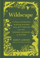 Wildscape: Trilling Chipmunks, Beckoning Blooms, Salty Butterflies, and Other Sensory Wonders of Nature