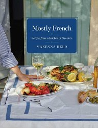 Mostly French: Recipes from a Kitchen in Provence (a Cookbook)