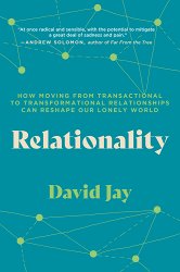 Relationality: How Moving from Transactional to Transformational Relationships Can Reshape Our Lonely World