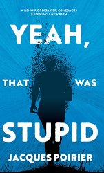 Yeah, That Was Stupid: A Memoir of Disaster, Comebacks & Forging a New Path