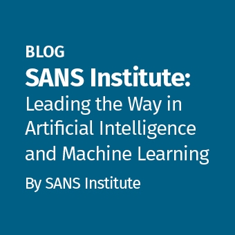 SANS - Blog - SANS Institute- Leading the Way in Artificial Intelligence and Machine Learning_340 x 340.jpg